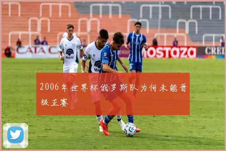 2006年世界杯俄罗斯队为何未能晋级正赛