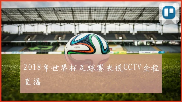 2018年世界杯足球赛央视CCTV全程直播