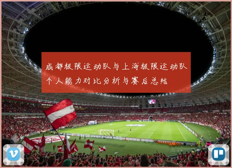 成都极限运动队与上海极限运动队个人能力对比分析与赛后总结
